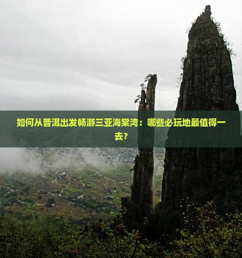 如何从普洱出发畅游三亚海棠湾：哪些必玩地最值得一去？