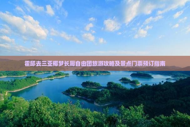 霍邱去三亚椰梦长廊自由团旅游攻略及景点门票预订指南