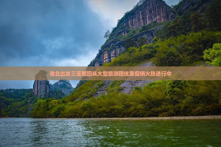 淮北出发三亚鹿回头大型旅游团优惠促销火热进行中