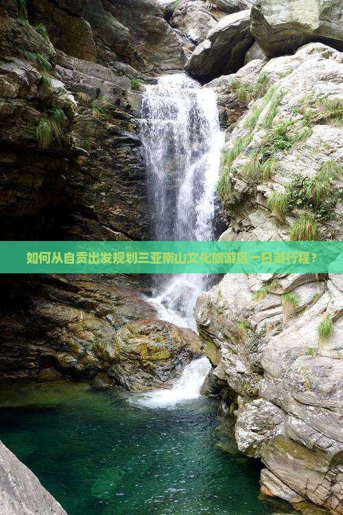 如何从自贡出发规划三亚南山文化旅游区一日游行程？
