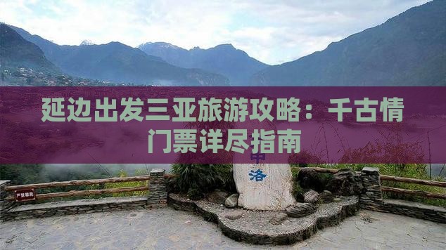 延边出发三亚旅游攻略：千古情门票详尽指南