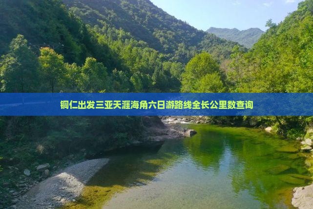铜仁出发三亚天涯海角六日游路线全长公里数查询