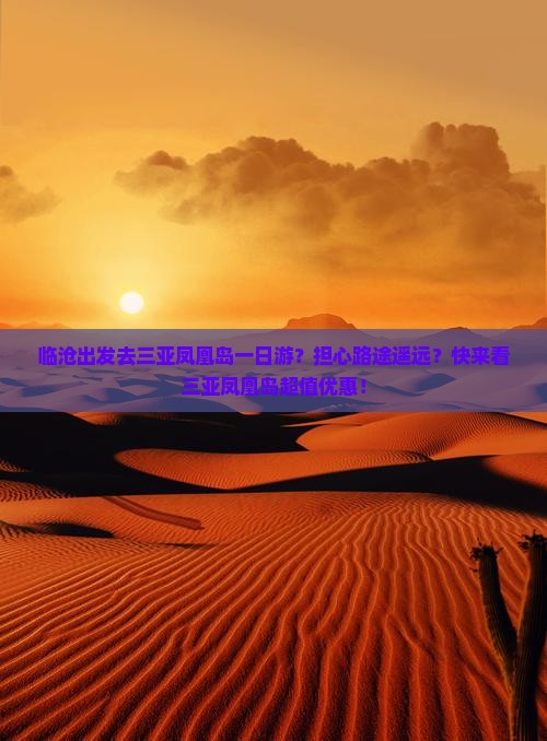 临沧出发去三亚凤凰岛一日游？担心路途遥远？快来看三亚凤凰岛超值优惠！