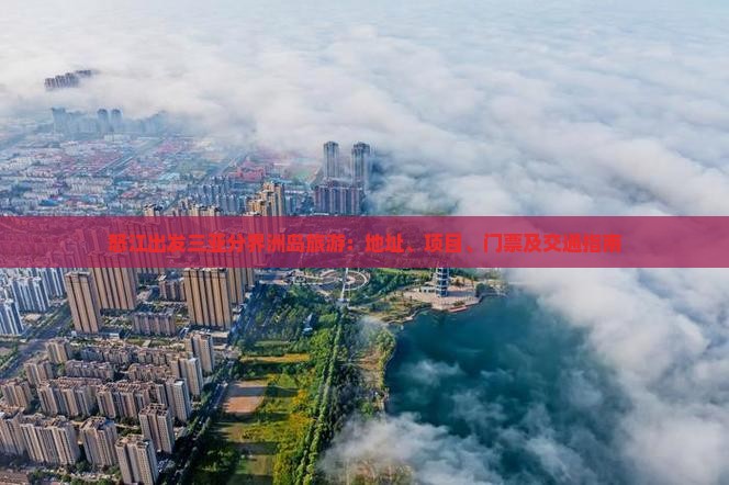 怒江出发三亚分界洲岛旅游：地址、项目、门票及交通指南