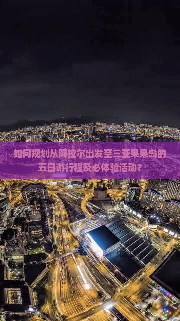 如何规划从阿拉尔出发至三亚呆呆岛的五日游行程及必体验活动？