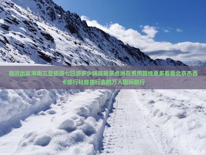 临沂出发海南三亚旅游七日游多少钱攻略景点洲岛费用路线更多看看北京杰西卡旅行社自由行去的万人国际旅行