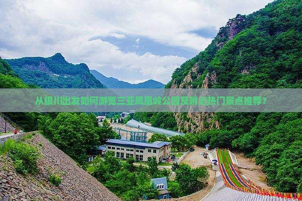 从银川出发如何游览三亚凤凰岭公园及附近热门景点推荐？