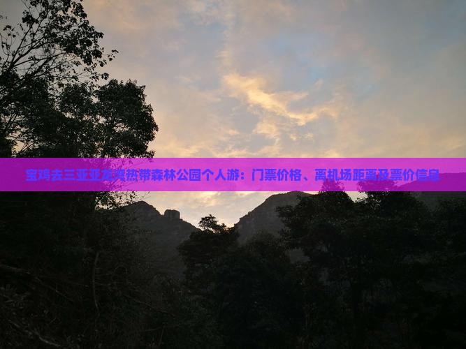 宝鸡去三亚亚龙湾热带森林公园个人游：门票价格、离机场距离及票价信息
