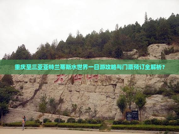 重庆至三亚亚特兰蒂斯水世界一日游攻略与门票预订全解析？