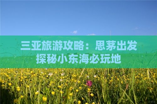 三亚旅游攻略：思茅出发探秘小东海必玩地