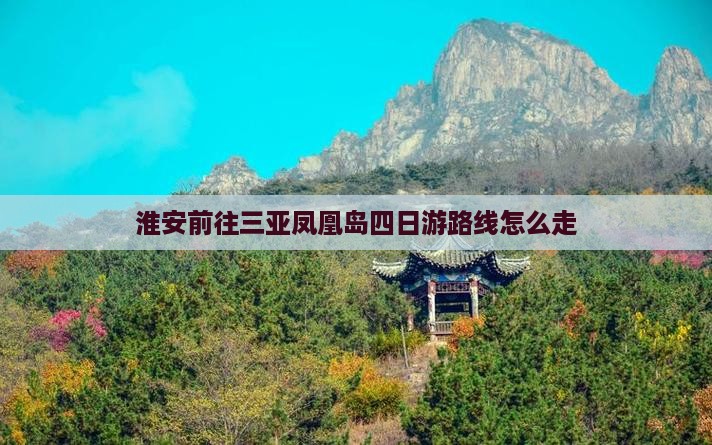 淮安前往三亚凤凰岛四日游路线怎么走