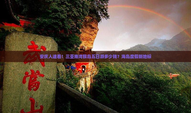 安庆人速看！三亚南湾猴岛五日游多少钱？海岛度假新地标