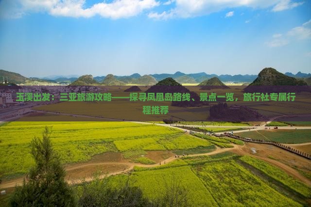 玉溪出发：三亚旅游攻略——探寻凤凰岛路线、景点一览，旅行社专属行程推荐