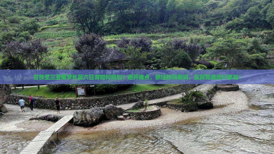 甘孜至三亚椰梦长廊六日游如何规划？避开痛点，抓住热词新词，实现完美旅行体验！