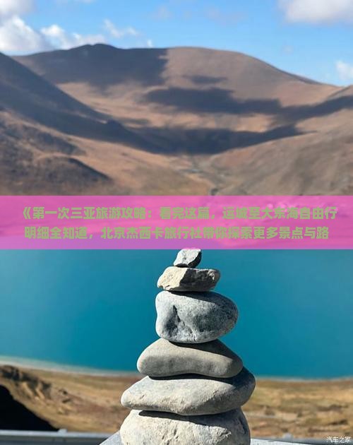 《第一次三亚旅游攻略：看完这篇，运城至大东海自由行明细全知道，北京杰西卡旅行社带你探索更多景点与路线》