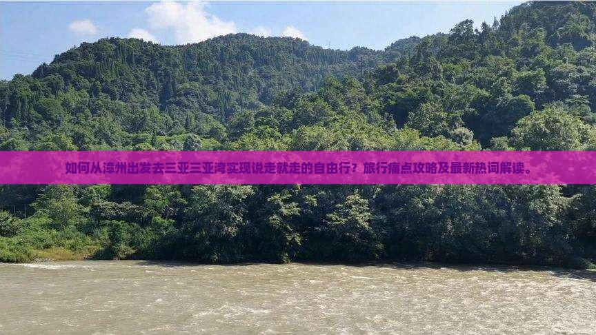 如何从漳州出发去三亚三亚湾实现说走就走的自由行？旅行痛点攻略及最新热词解读。