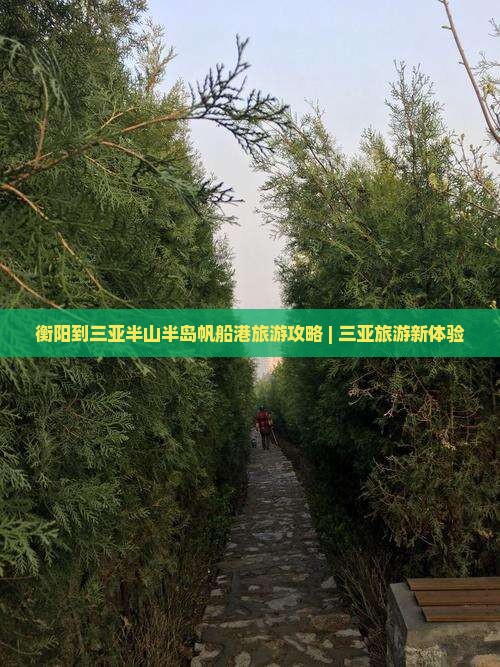 衡阳到三亚半山半岛帆船港旅游攻略 | 三亚旅游新体验