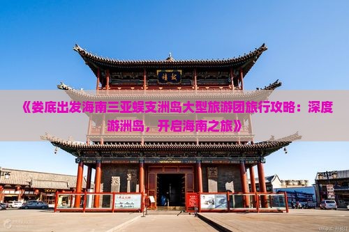 《娄底出发海南三亚蜈支洲岛大型旅游团旅行攻略：深度游洲岛，开启海南之旅》