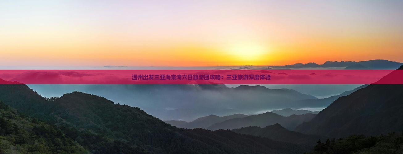 温州出发三亚海棠湾六日旅游团攻略：三亚旅游深度体验