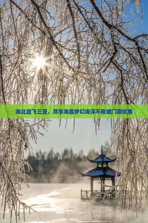 海北直飞三亚，尽享海昌梦幻海洋不夜城门票优惠
