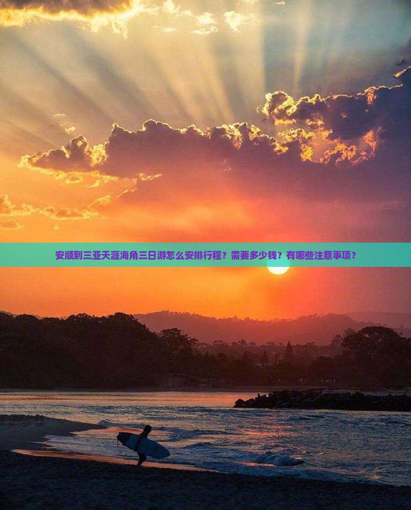 安顺到三亚天涯海角三日游怎么安排行程？需要多少钱？有哪些注意事项？