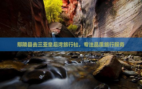 鄢陵县去三亚皇后湾旅行社，专注品质旅行服务