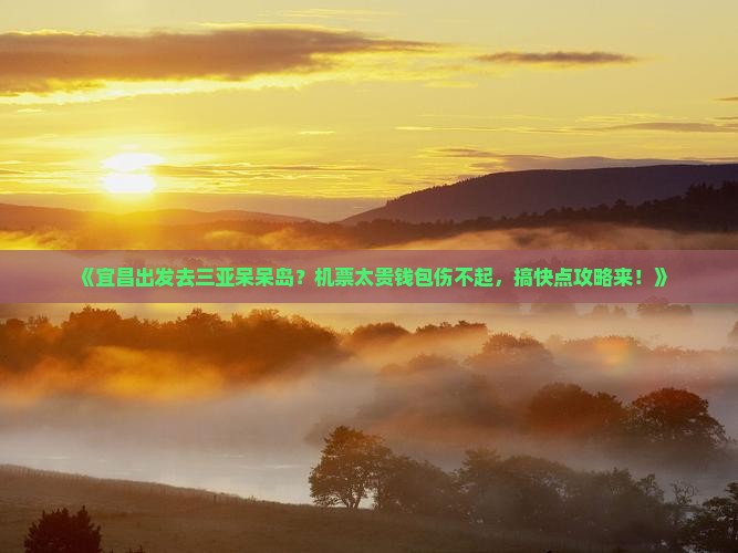 《宜昌出发去三亚呆呆岛？机票太贵钱包伤不起，搞快点攻略来！》