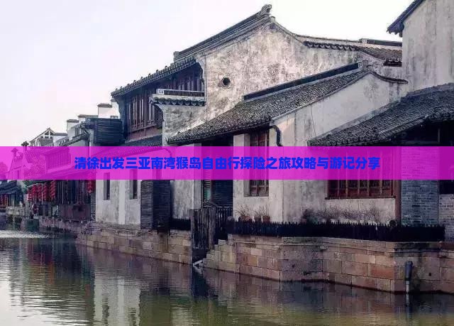 清徐出发三亚南湾猴岛自由行探险之旅攻略与游记分享