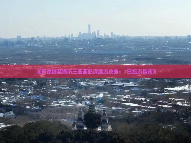《景德镇至海南三亚西岛深度游攻略：7日旅游指南》