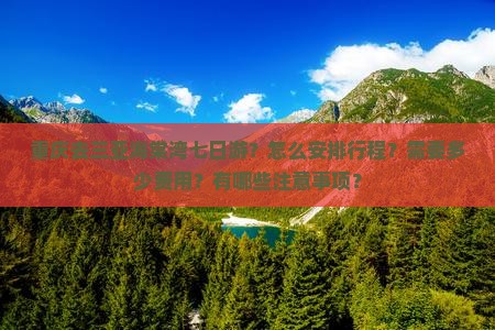 重庆去三亚海棠湾七日游？怎么安排行程？需要多少费用？有哪些注意事项？
