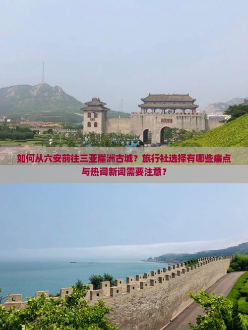 如何从六安前往三亚崖洲古城？旅行社选择有哪些痛点与热词新词需要注意？
