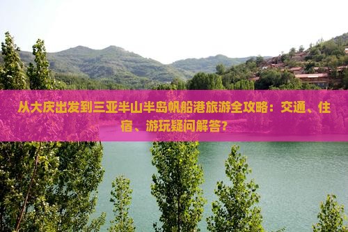 从大庆出发到三亚半山半岛帆船港旅游全攻略：交通、住宿、游玩疑问解答？