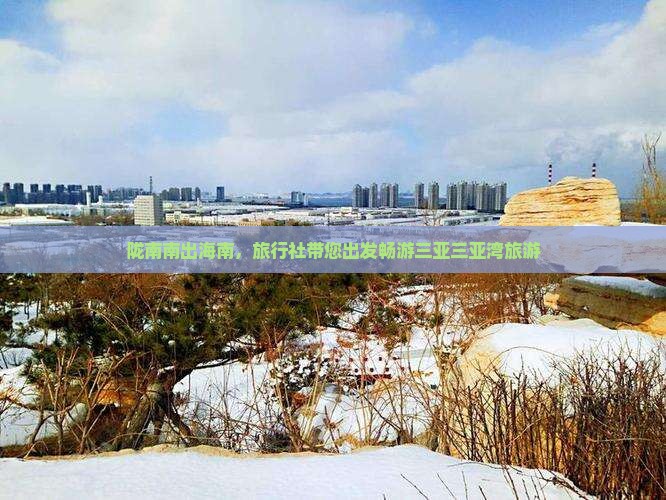 陇南南出海南，旅行社带您出发畅游三亚三亚湾旅游