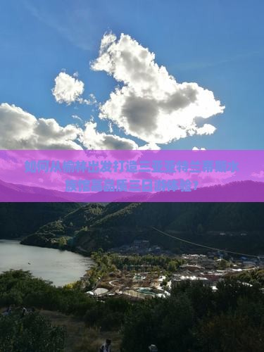 如何从榆林出发打造三亚亚特兰蒂斯水族馆高品质三日游体验？
