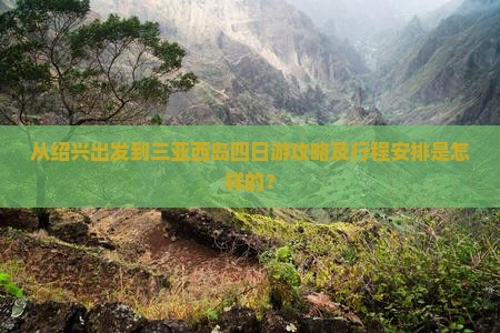 从绍兴出发到三亚西岛四日游攻略及行程安排是怎样的？