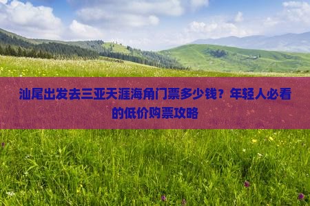 汕尾出发去三亚天涯海角门票多少钱？年轻人必看的低价购票攻略