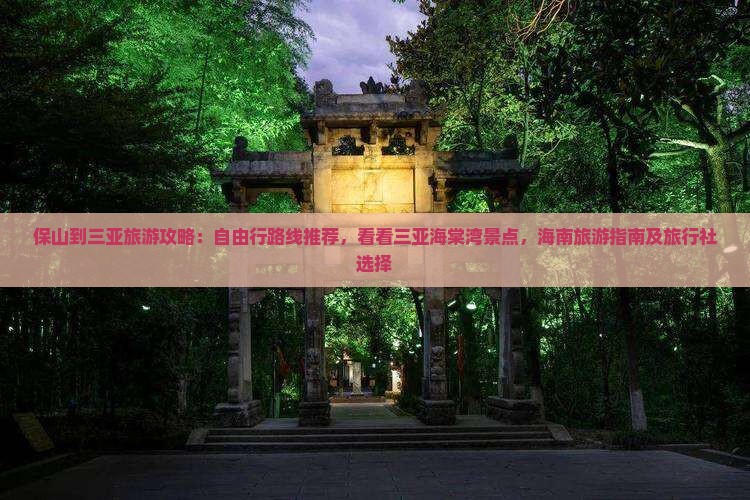 保山到三亚旅游攻略：自由行路线推荐，看看三亚海棠湾景点，海南旅游指南及旅行社选择