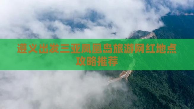 遵义出发三亚凤凰岛旅游网红地点攻略推荐