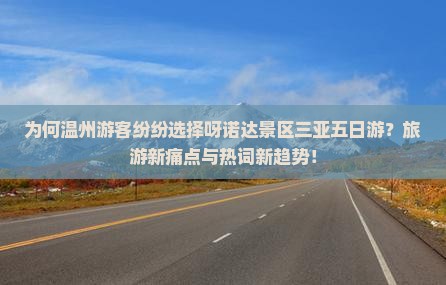为何温州游客纷纷选择呀诺达景区三亚五日游？旅游新痛点与热词新趋势！