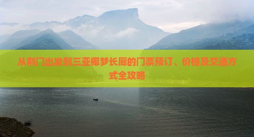 从荆门出发到三亚椰梦长廊的门票预订、价格及交通方式全攻略