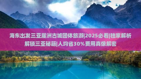 海东出发三亚崖洲古城团体旅游