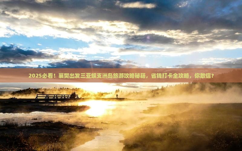 襄樊出发三亚蜈支洲岛旅游打卡点