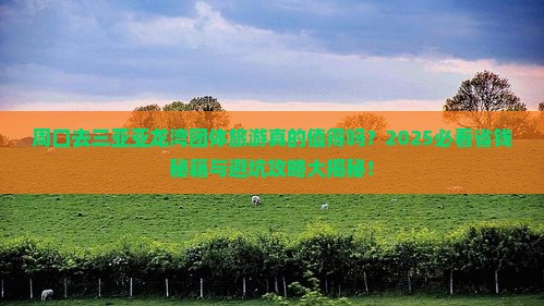 周口去三亚亚龙湾团体旅游
