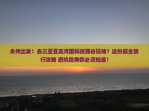 永州去三亚亚龙湾国际玫瑰谷团体旅游