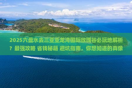 六盘水去三亚亚龙湾国际玫瑰谷必玩地