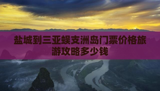 盐城到三亚蜈支洲岛门票价格旅游攻略多少钱