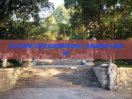 湛江出发到三亚亚龙湾国际玫瑰谷二日游攻略及行程安排？