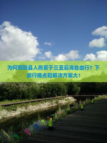 为何鄢陵县人热衷于三亚后海自由行？下旅行痛点和解决方案大！