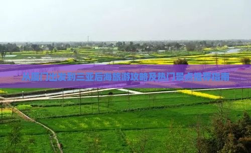 从厦门出发到三亚后海旅游攻略及热门景点推荐指南