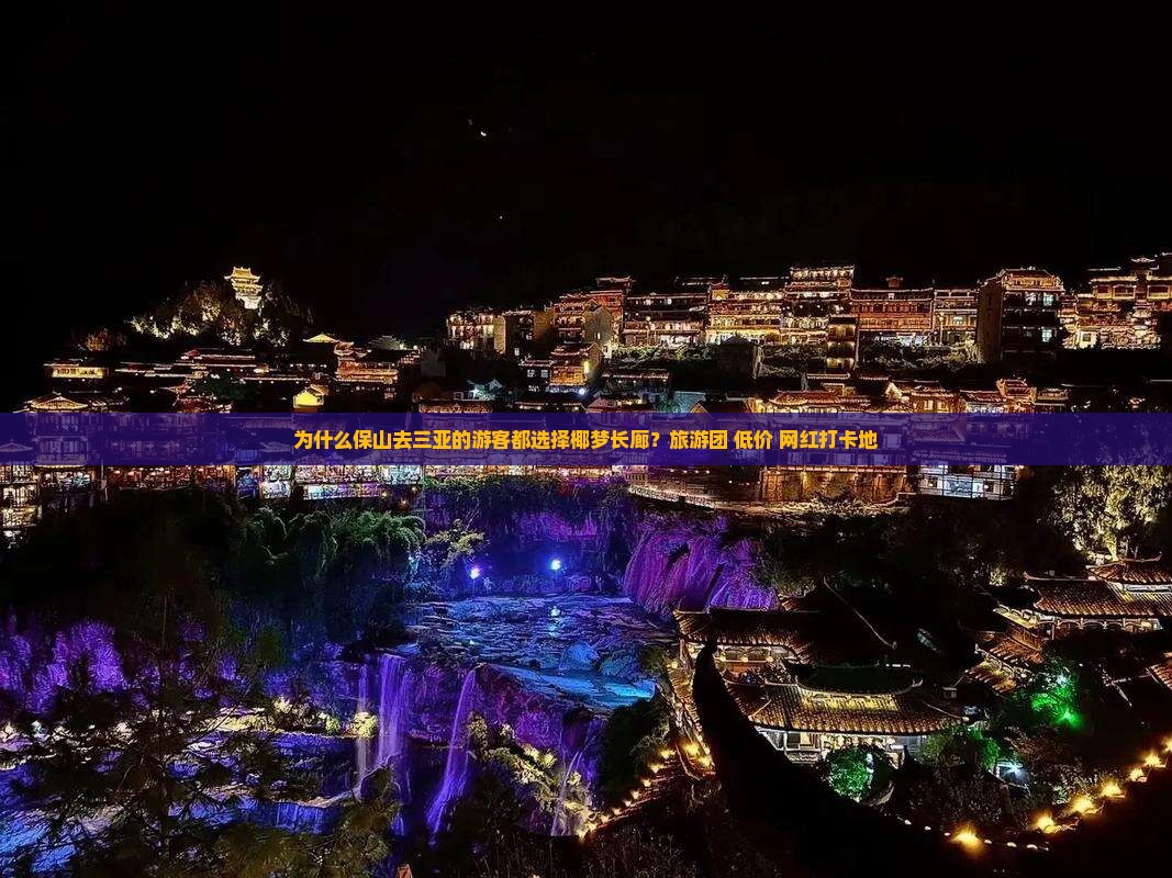 为什么保山去三亚的游客都选择椰梦长廊？旅游团+低价+网红打卡地